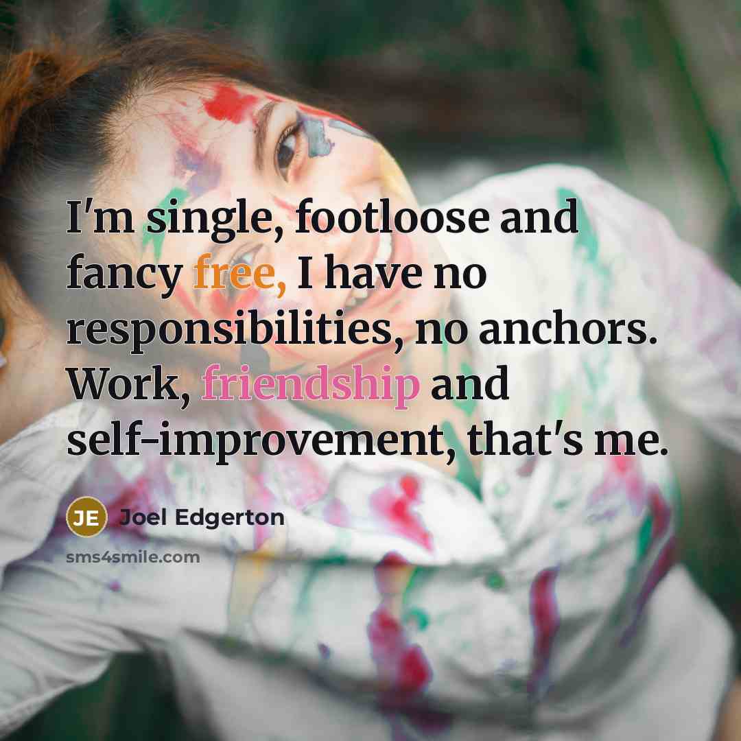 “I'm single, footloose and fancy free, I have no responsibilities,…” quote by Joel Edgerton