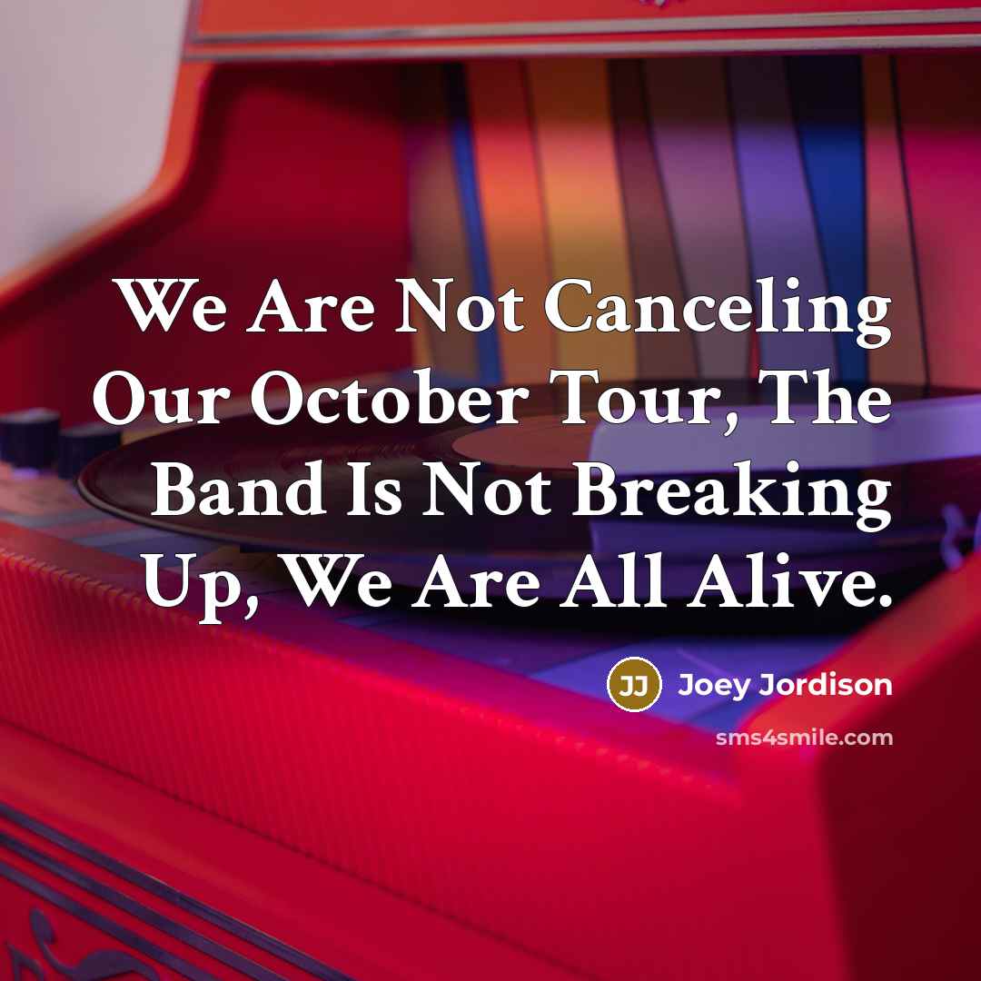 “We Are Not Canceling Our October Tour, The Band Is Not Breaking Up, We Are All Alive.” quote by Joey Jordison