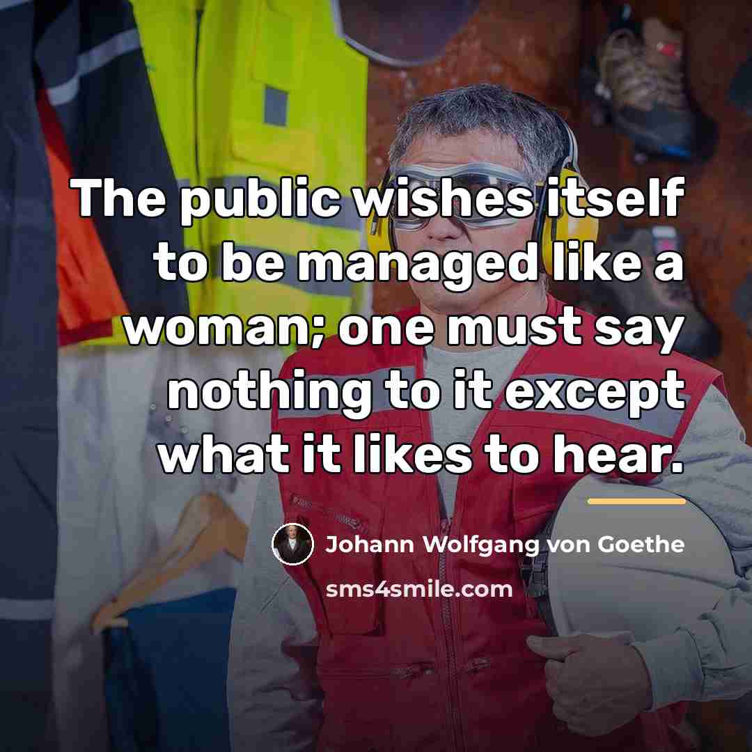 “The public wishes itself to be managed like a woman;…” quote by Johann Wolfgang Von Goethe