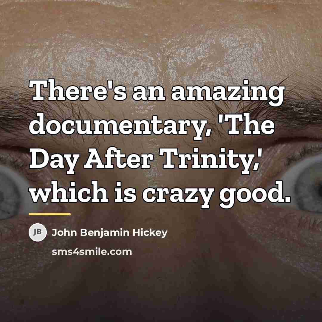 “There's an amazing documentary, 'The Day After Trinity,' which is…” quote by John Benjamin Hickey
