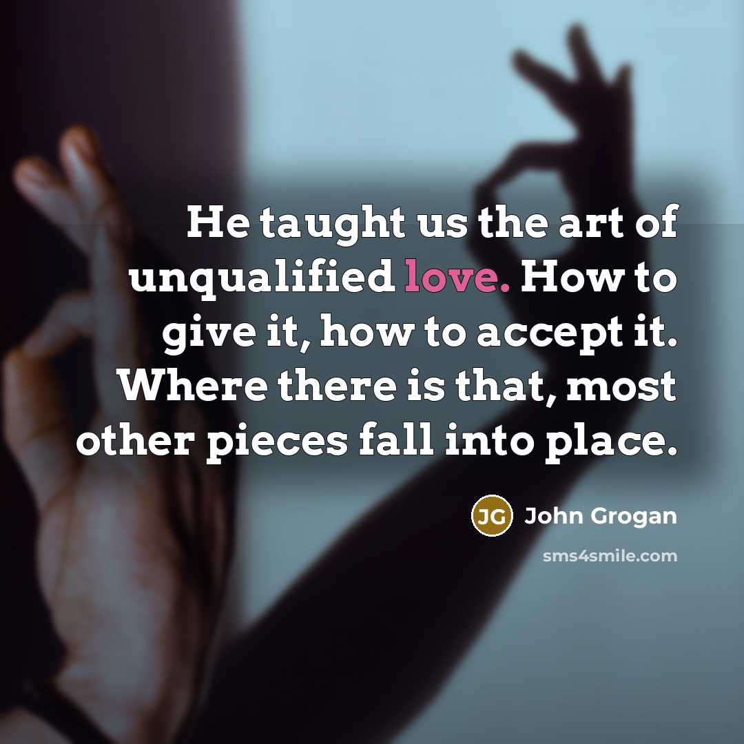 “He taught us the art of unqualified love. How to…” quote by John Grogan