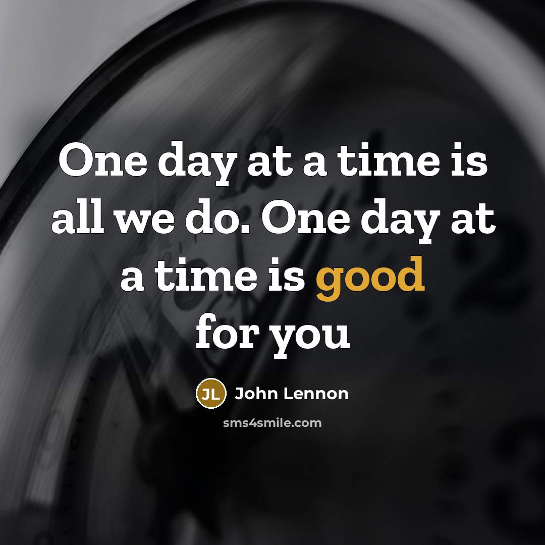 “One day at a time is all we do. One…” quote by John Lennon