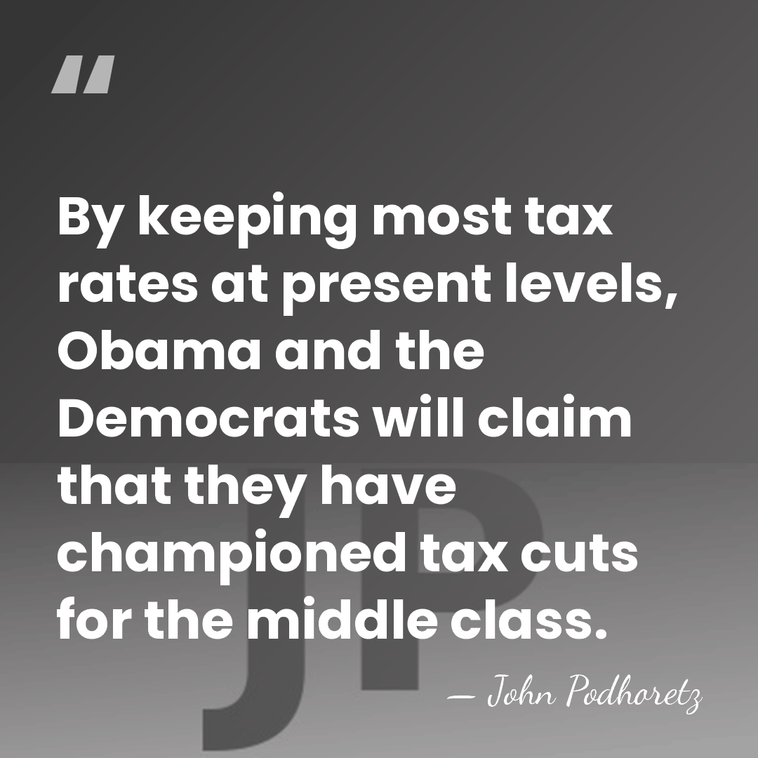 By keeping most tax rates at present levels, Obama and the Democrats&hellip; - John Podhoretz