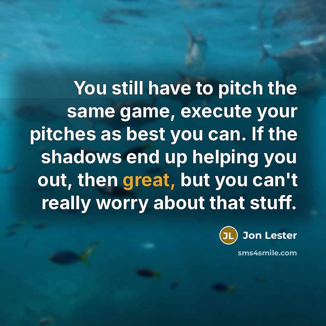 “You still have to pitch the same game, execute your…” quote by Jon Lester