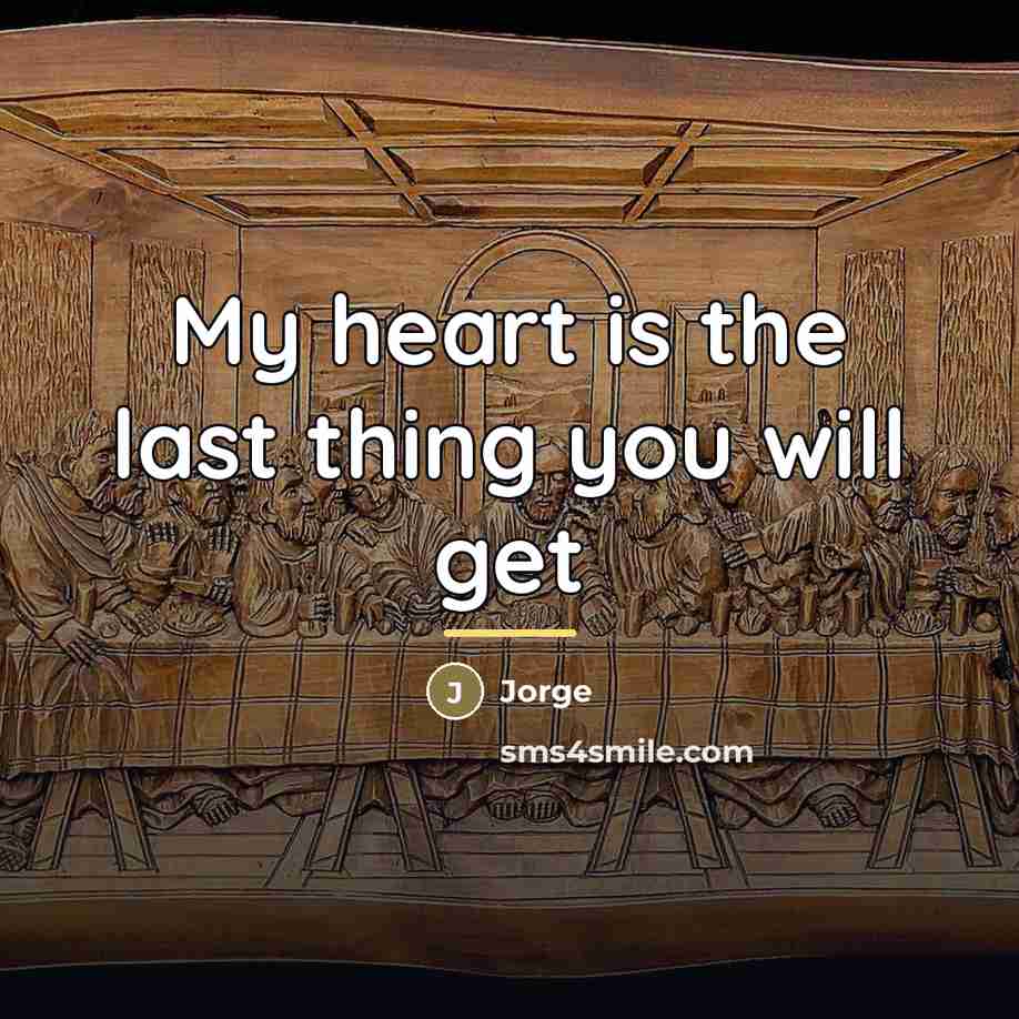 “My heart is the last thing you will get…” quote by Jorge