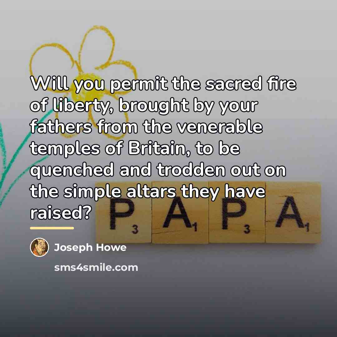 “Will you permit the sacred fire of liberty, brought by…” quote by Joseph Howe