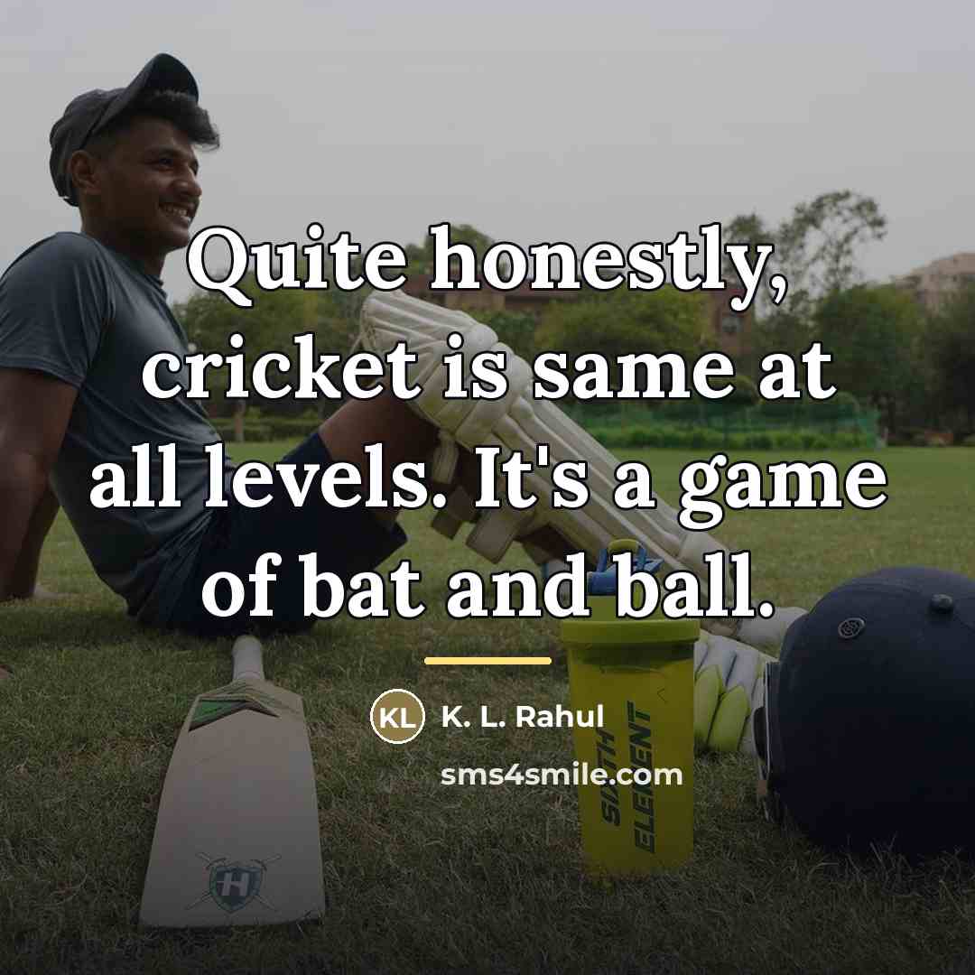 “Quite honestly, cricket is same at all levels. It's a…” quote by K. L. Rahul