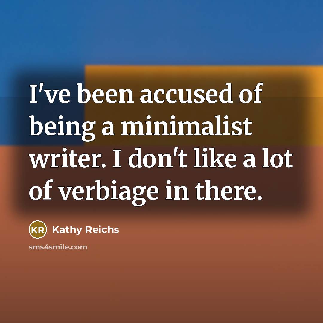 “I've been accused of being a minimalist writer. I don't…” quote by Kathy Reichs