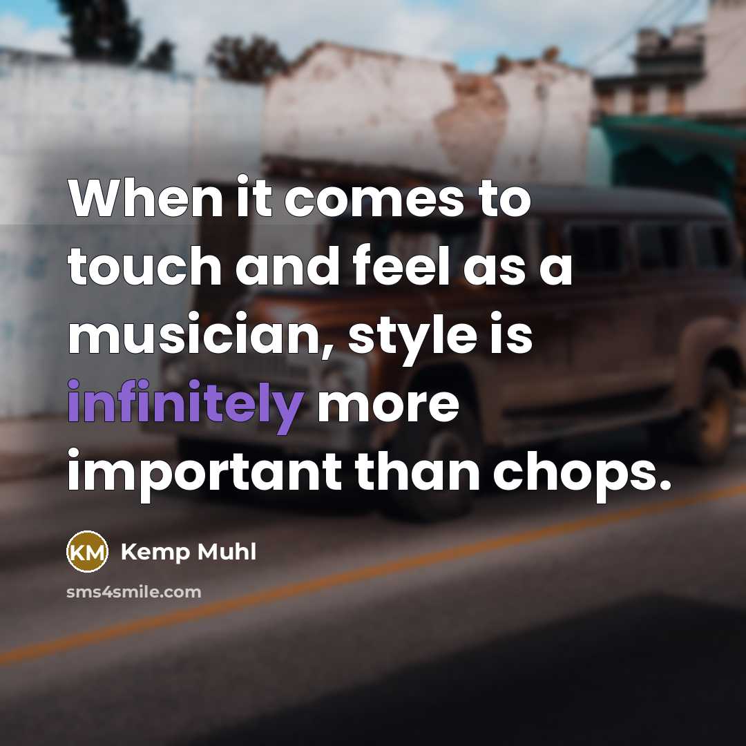 “When it comes to touch and feel as a musician,…” quote by Kemp Muhl