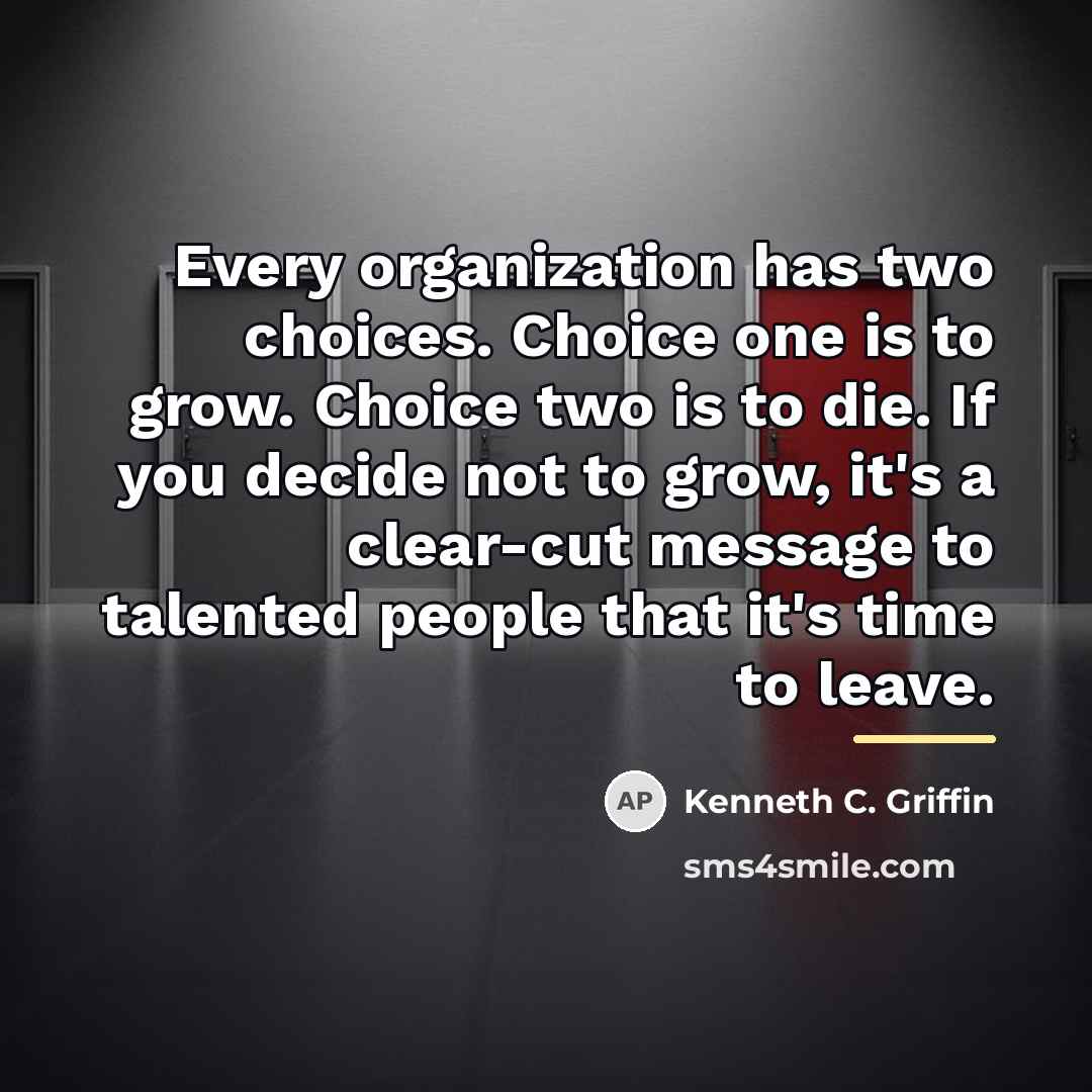 “Every organization has two choices. Choice one is to grow.…” quote by Kenneth C. Griffin