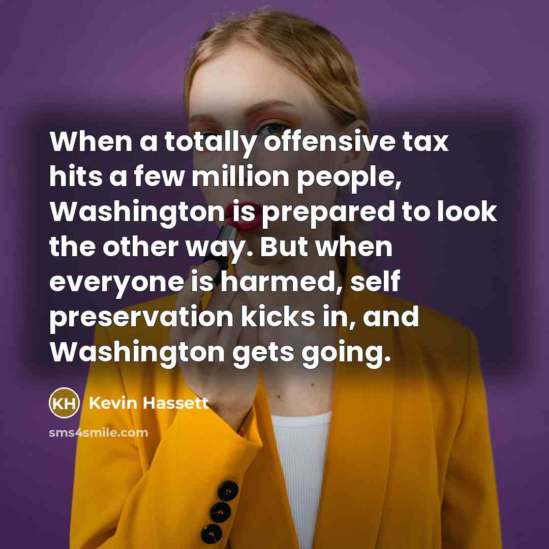 “When a totally offensive tax hits a few million people,…” quote by Kevin Hassett