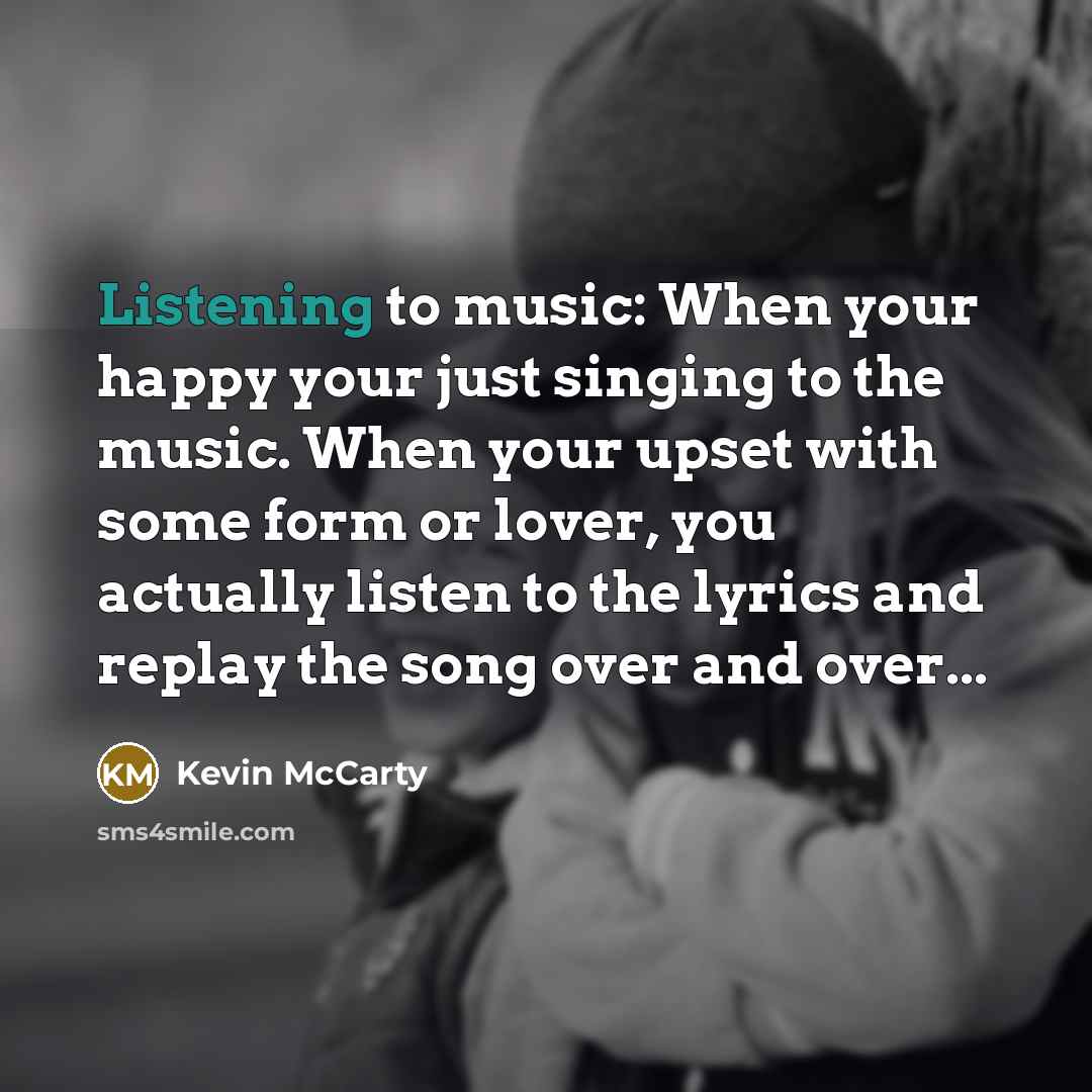 “Listening to music: When your happy your just singing to…” quote by Kevin McCarty