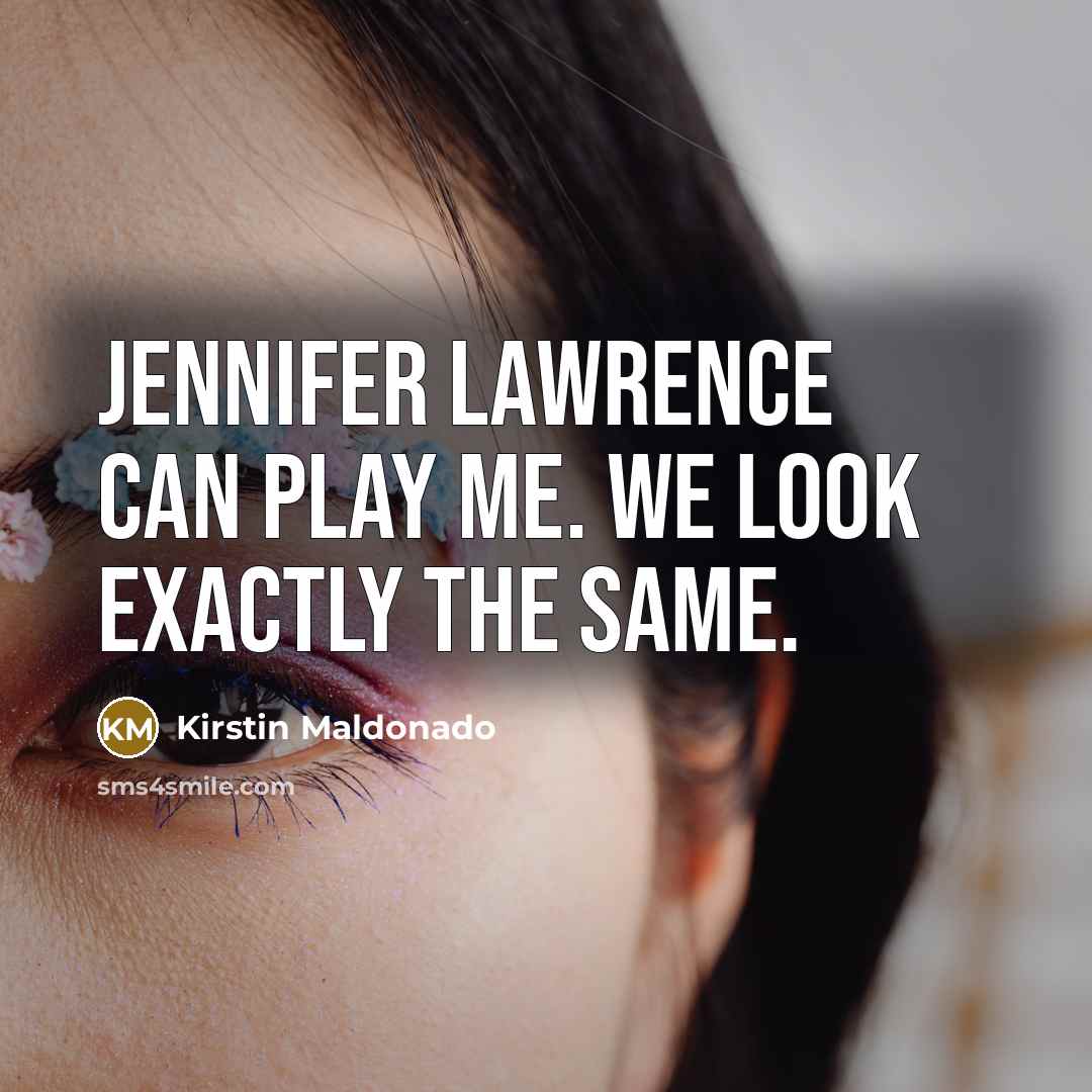 “Jennifer Lawrence can play me. We look exactly the same.…” quote by Kirstin Maldonado