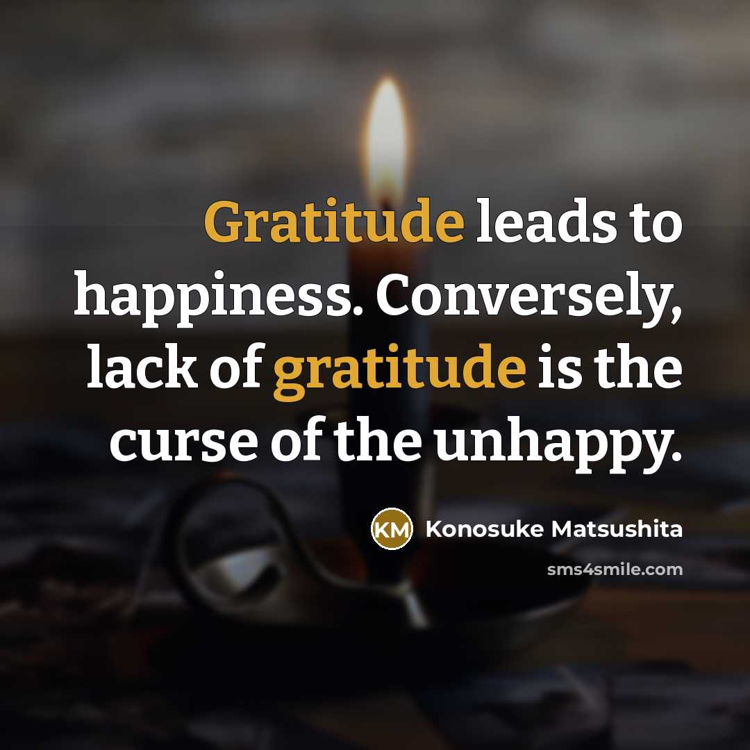 “Gratitude leads to happiness. Conversely, lack of gratitude is the…” quote by Konosuke Matsushita