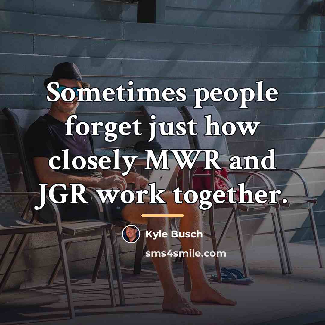 “Sometimes people forget just how closely MWR and JGR work…” quote by Kyle Busch