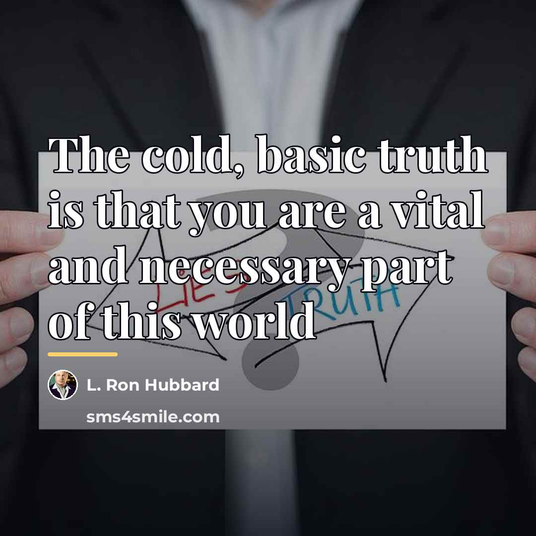 “The cold, basic truth is that you are a vital…” quote by L. Ron Hubbard