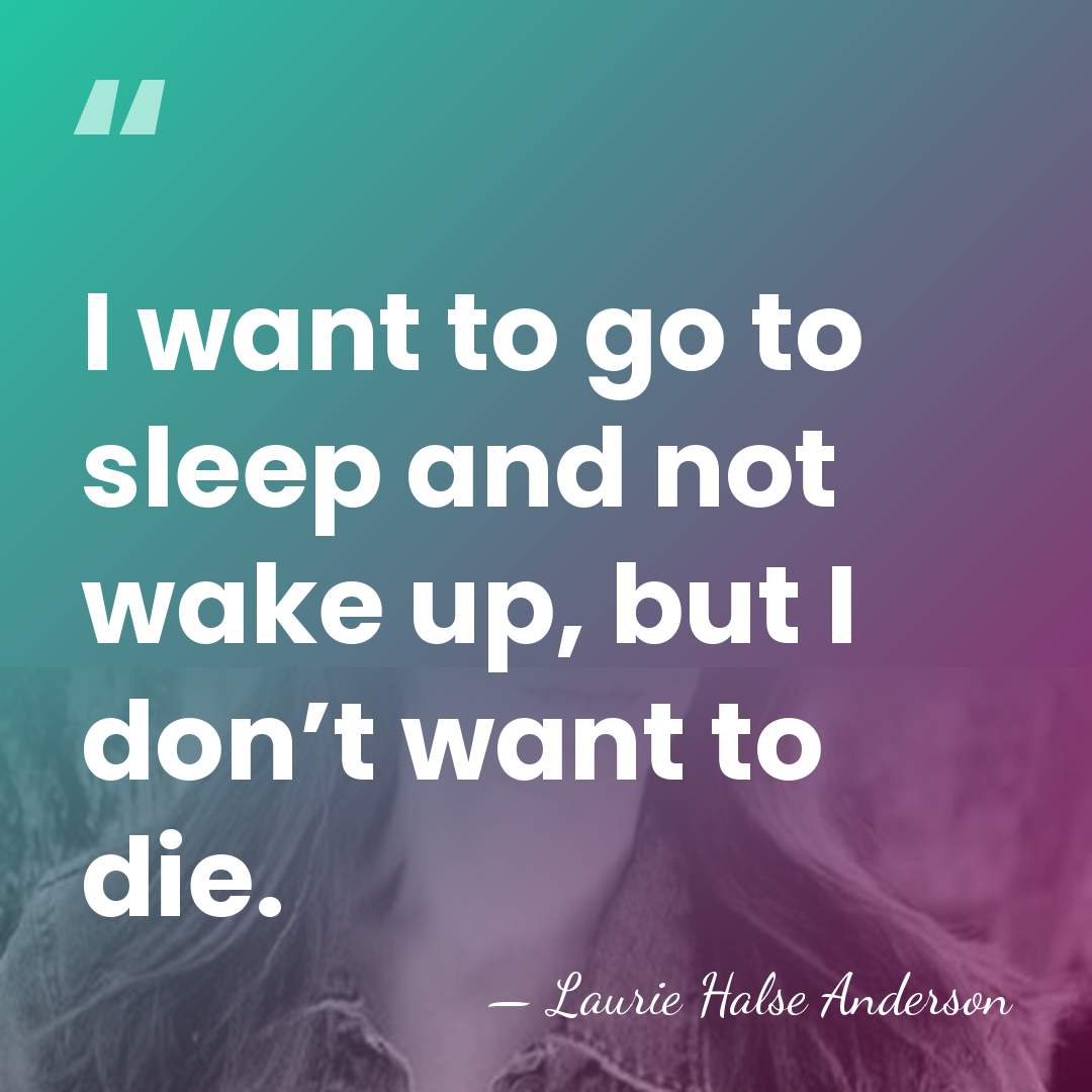 I want to go to sleep and not wake up, but I&hellip; - Laurie Halse Anderson