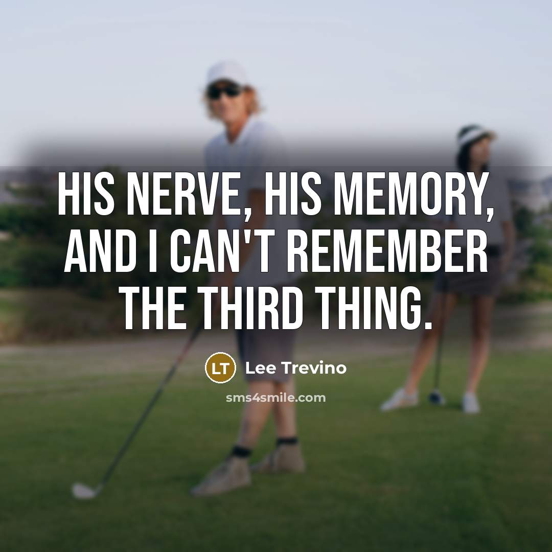 “His nerve, his memory, and I can't remember the third…” quote by Lee Trevino