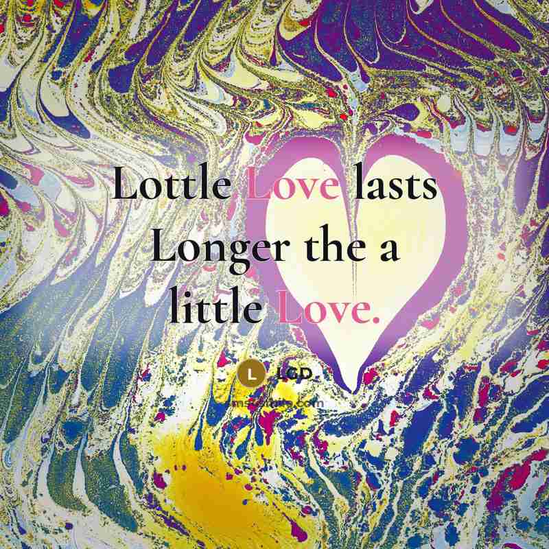 “Lottle Love lasts Longer the a little Love.…” quote by LGD