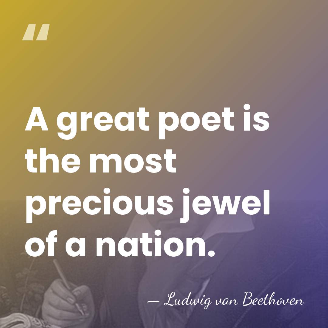 A great poet is the most precious jewel of a nation. - Ludwig van Beethoven