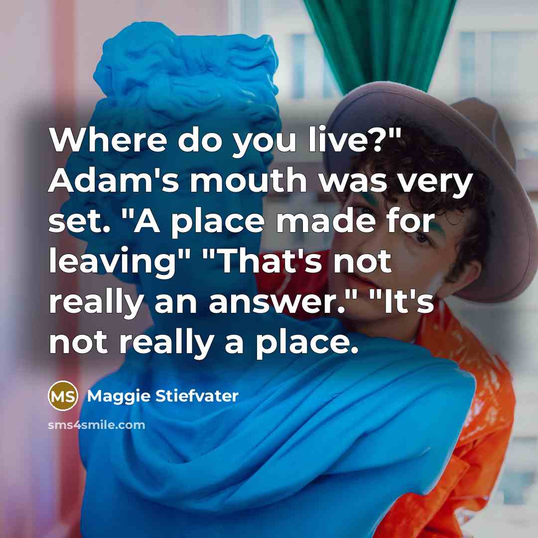 “Where do you live?" Adam's mouth was very set. "A…” quote by Maggie Stiefvater