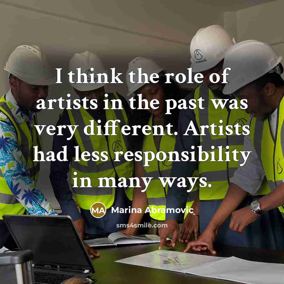 “I think the role of artists in the past was…” quote by Marina Abramovic
