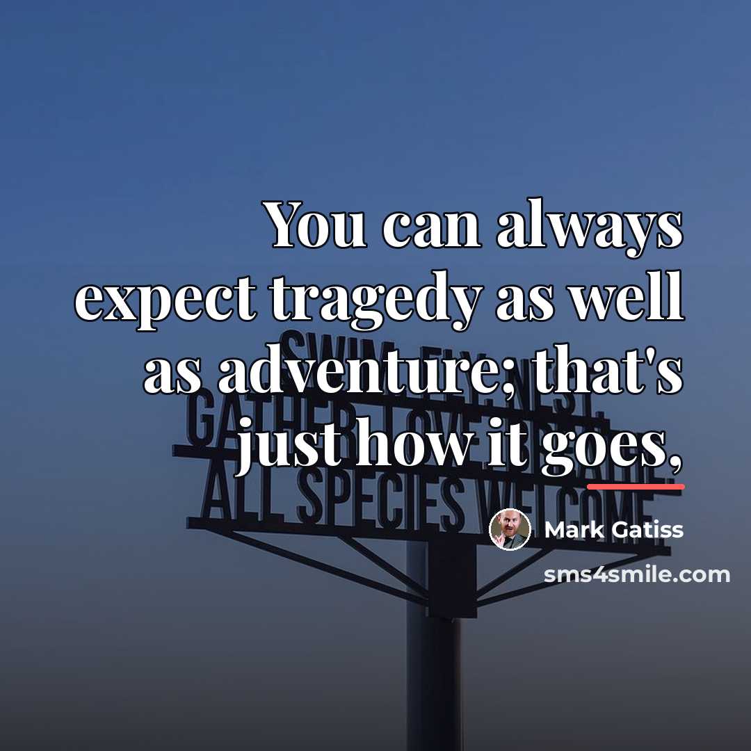 “You can always expect tragedy as well as adventure; that's…” quote by Mark Gatiss