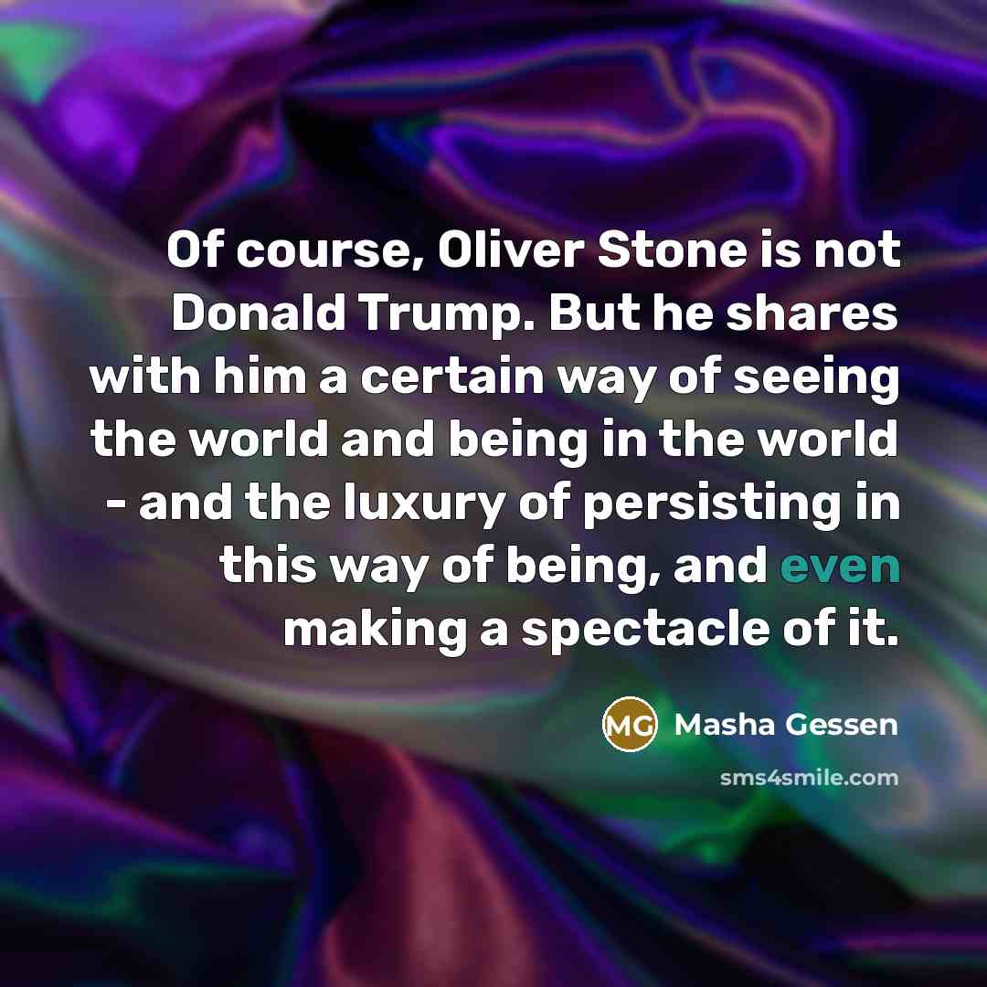 “Of course, Oliver Stone is not Donald Trump. But he…” quote by Masha Gessen