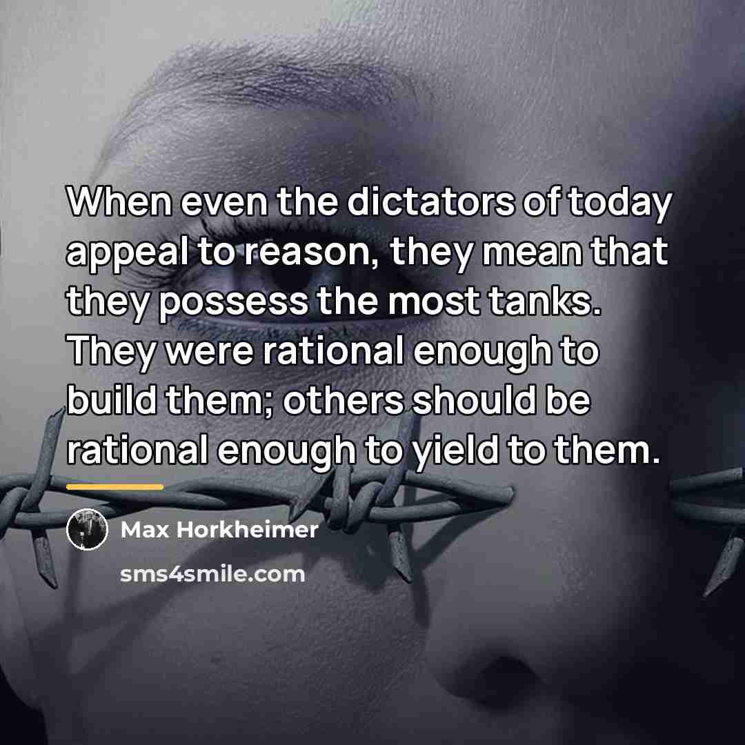 “When even the dictators of today appeal to reason, they…” quote by Max Horkheimer