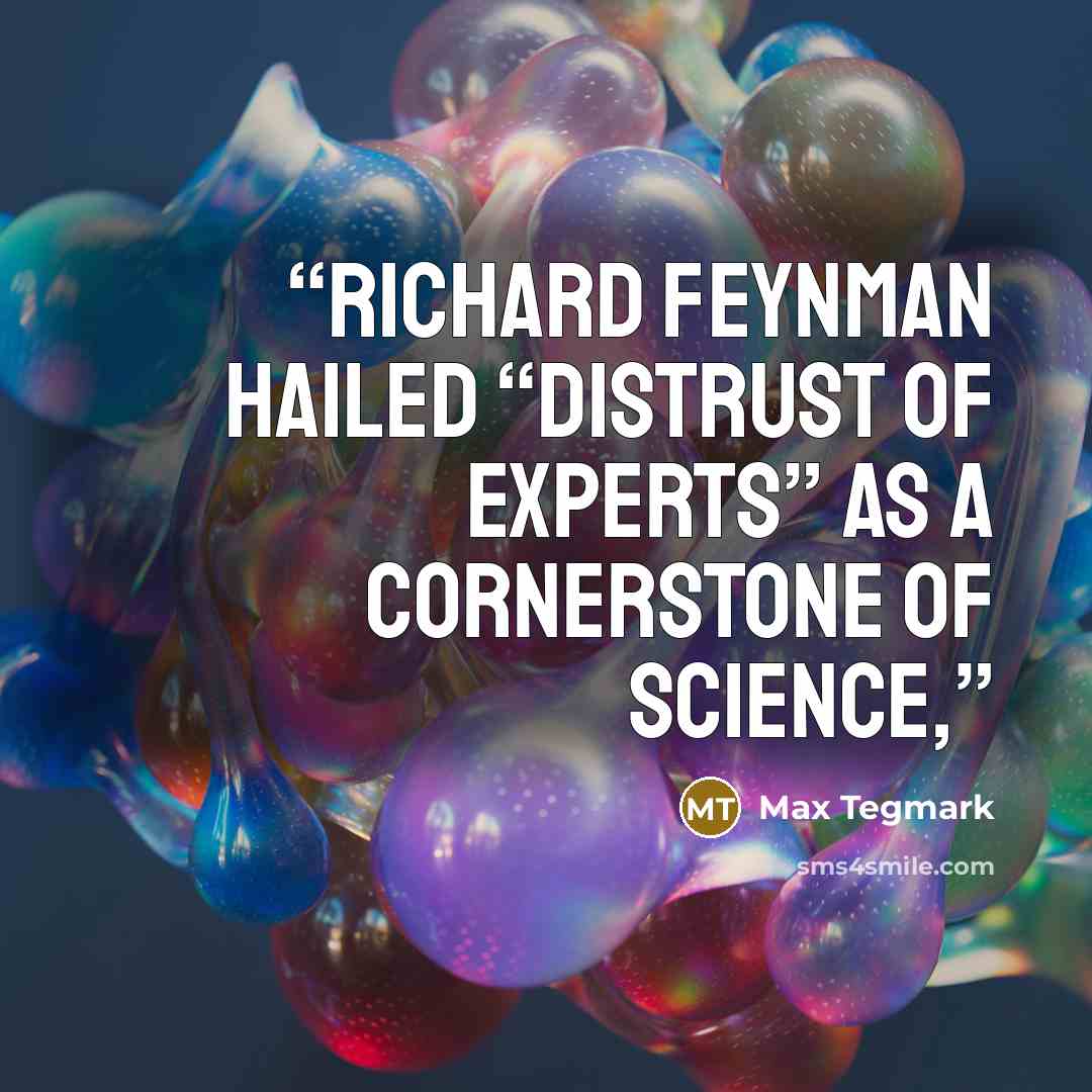 “Richard Feynman hailed “distrust of experts” as a cornerstone of science,” quote by Max Tegmark