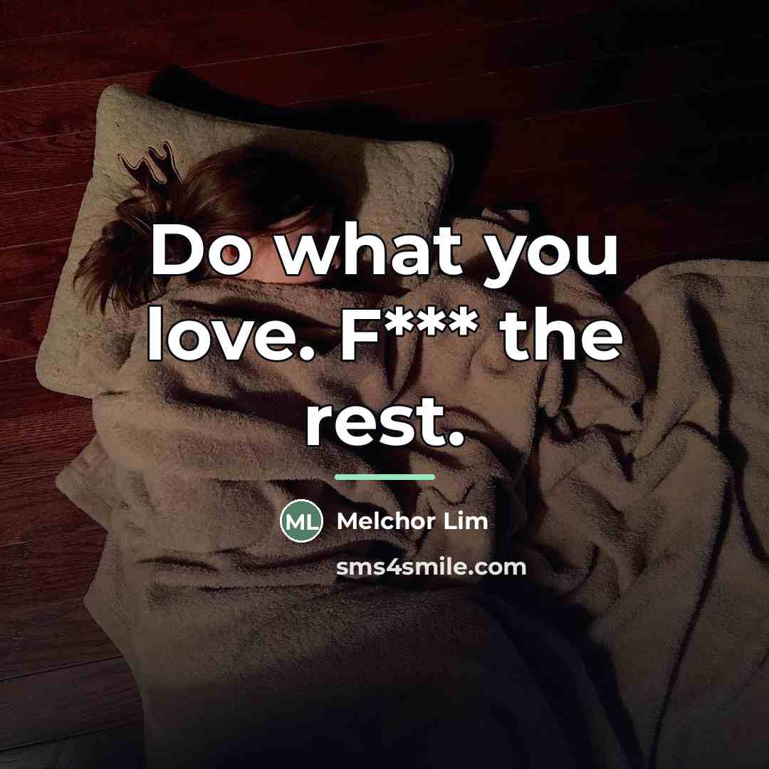 “Do what you love. F*** the rest.…” quote by Melchor Lim