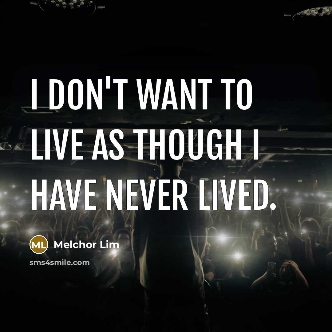 “I don't want to live as though I have never…” quote by Melchor Lim
