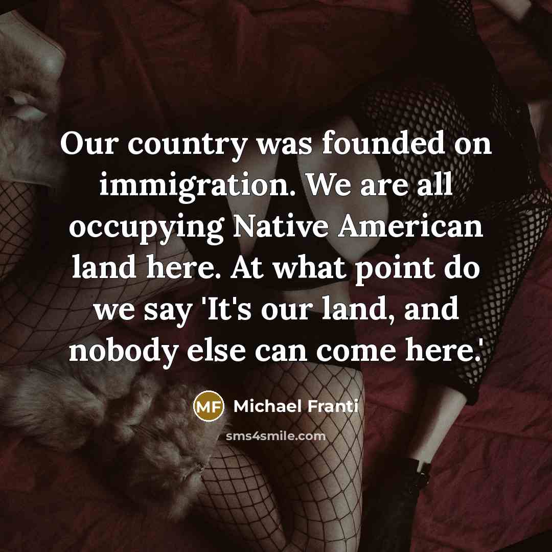 “Our country was founded on immigration. We are all occupying…” quote by Michael Franti