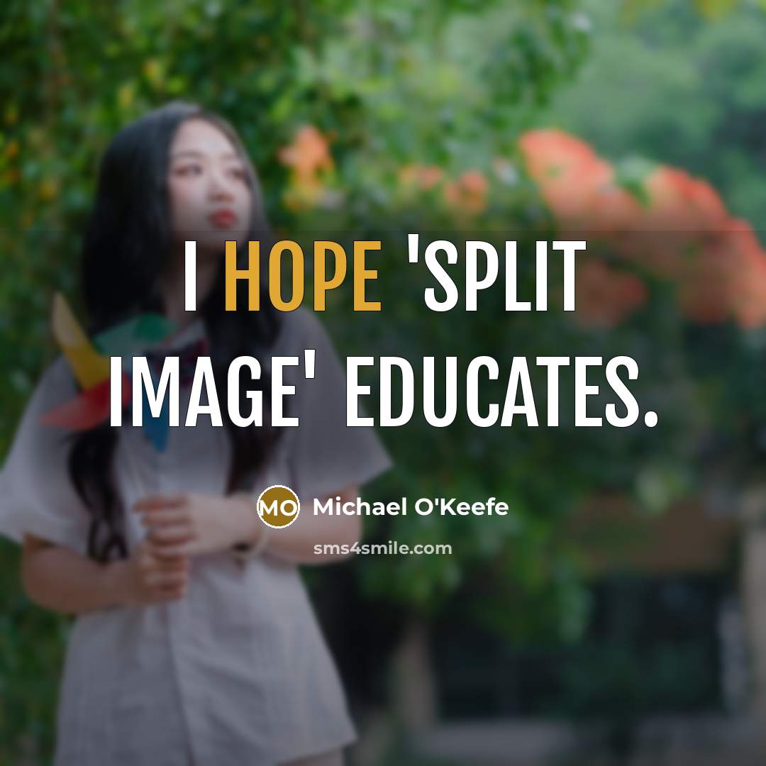 “I hope 'Split Image' educates.” quote by Michael O'Keefe