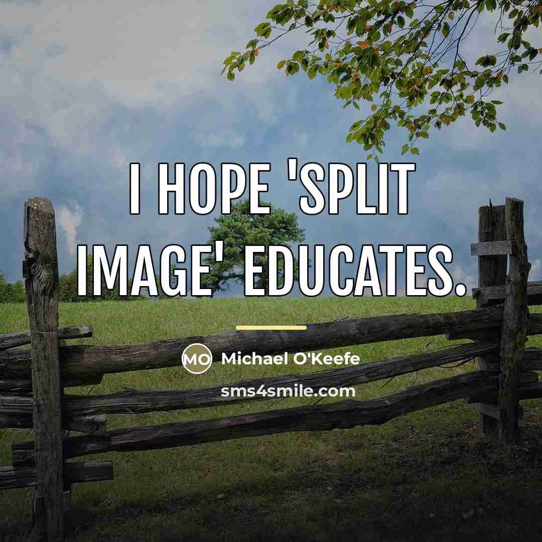 “I hope 'Split Image' educates.…” quote by Michael O'Keefe