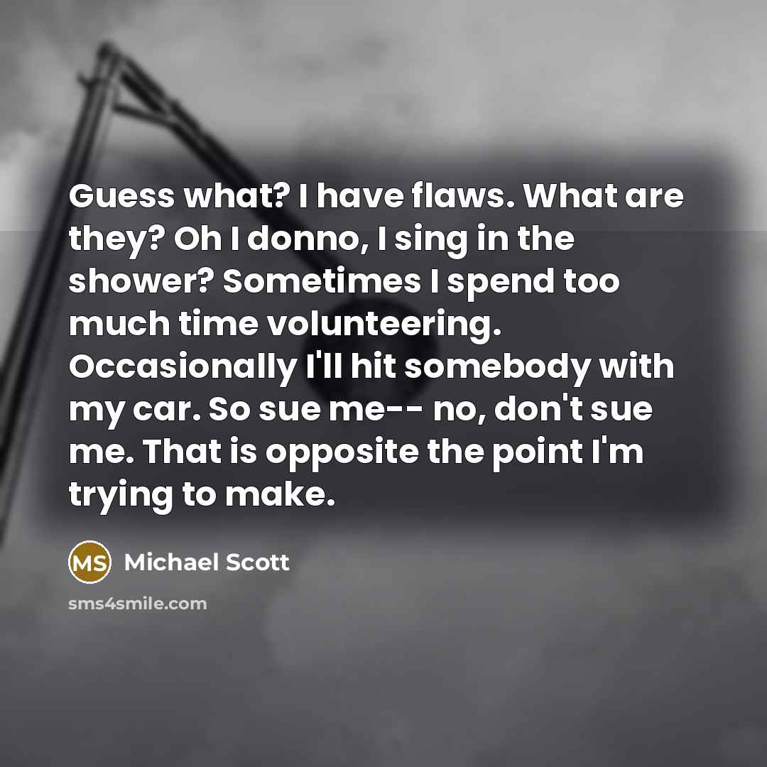 “Guess what? I have flaws. What are they? Oh I…” quote by Michael Scott