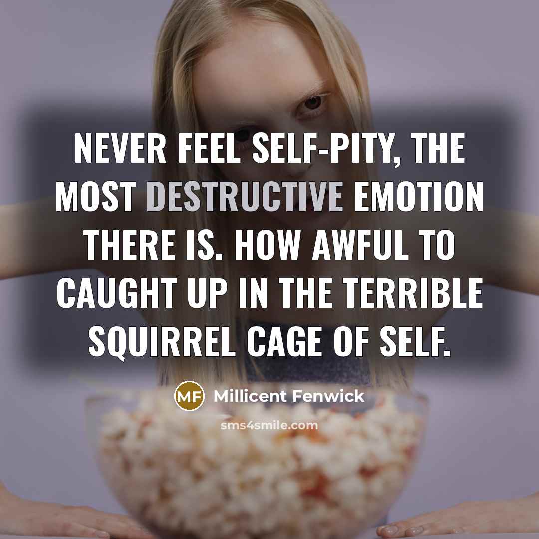 “Never feel self-pity, the most destructive emotion there is. How…” quote by Millicent Fenwick