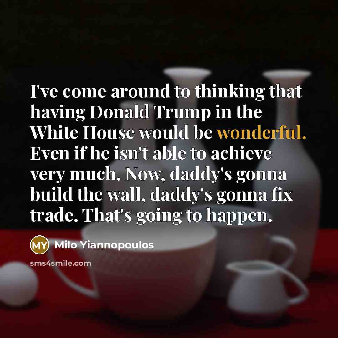 “I've come around to thinking that having Donald Trump in…” quote by Milo Yiannopoulos
