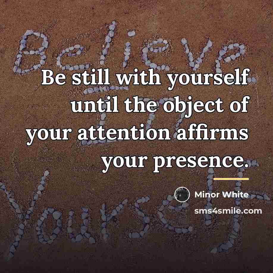 “Be still with yourself until the object of your attention…” quote by Minor White