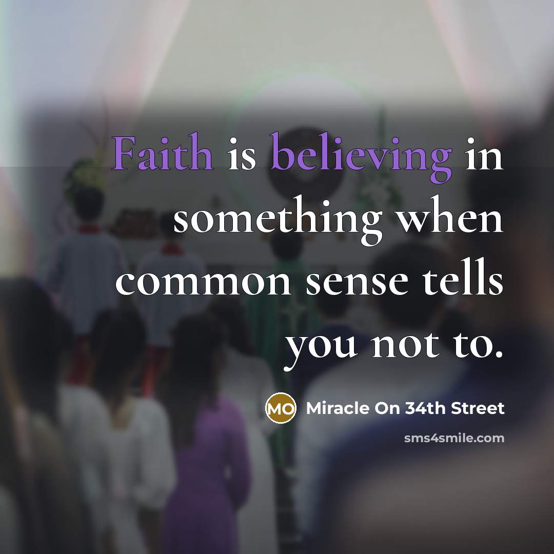“Faith is believing in something when common sense tells you not to.” quote by Miracle On 34th Street