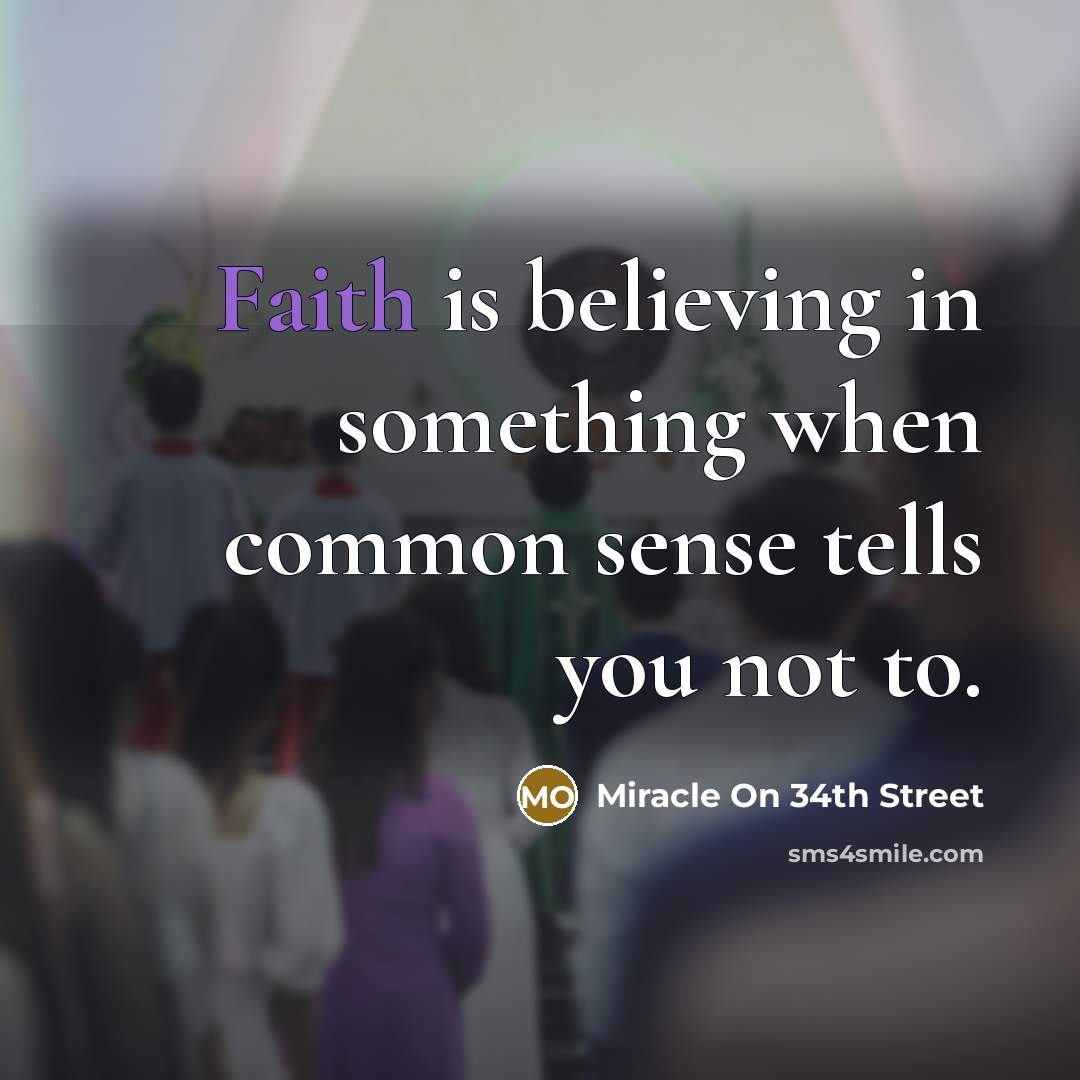 “Faith is believing in something when common sense tells you not to.” quote by Miracle On 34th Street