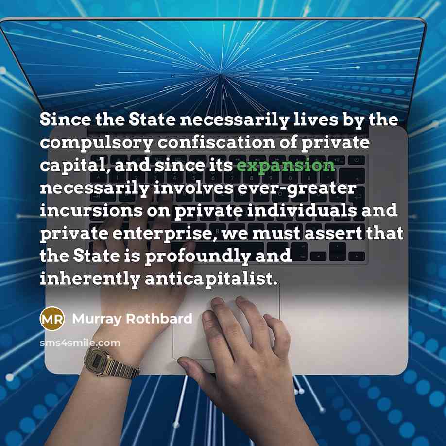 “Since the State necessarily lives by the compulsory confiscation of…” quote by Murray Rothbard
