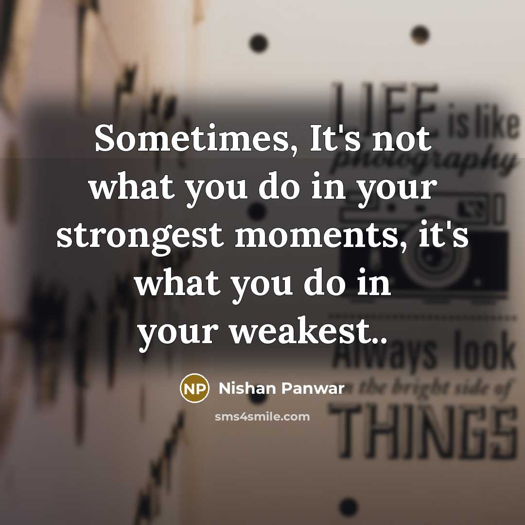 “Sometimes, It's not what you do in your strongest moments,…” quote by Nishan Panwar