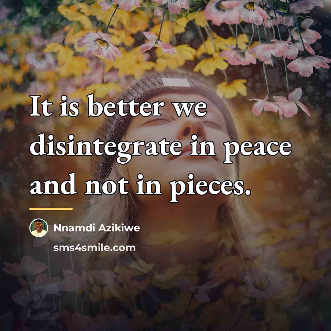 “It is better we disintegrate in peace and not in…” quote by Nnamdi Azikiwe