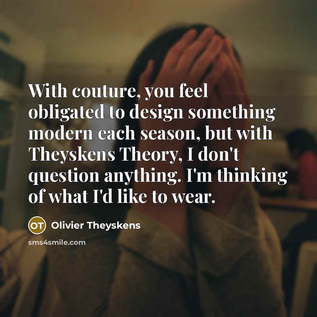 “With couture, you feel obligated to design something modern each…” quote by Olivier Theyskens