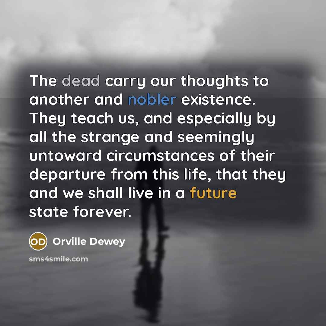 “The dead carry our thoughts to another and nobler existence.…” quote by Orville Dewey