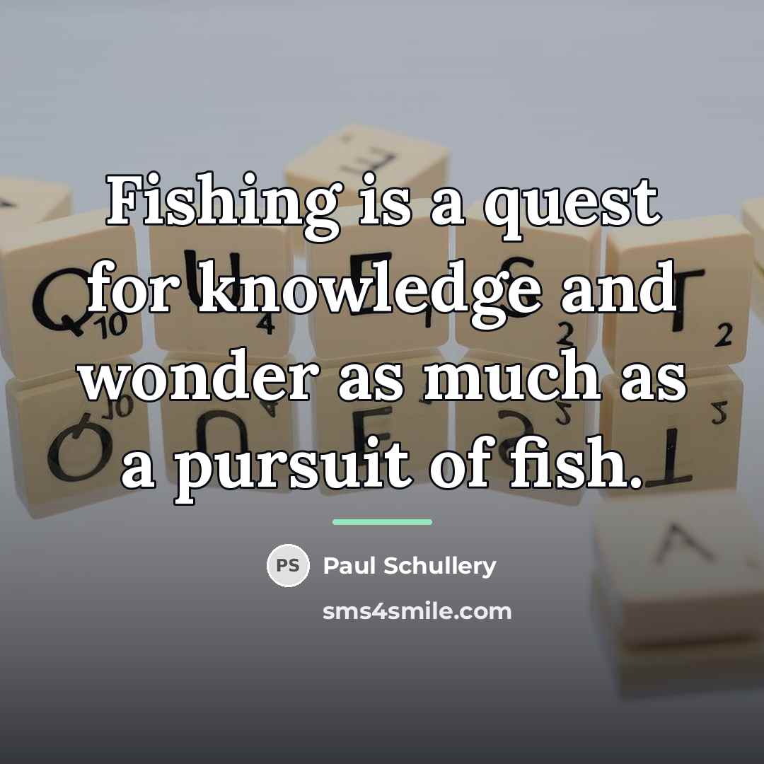 “Fishing is a quest for knowledge and wonder as much…” quote by Paul Schullery