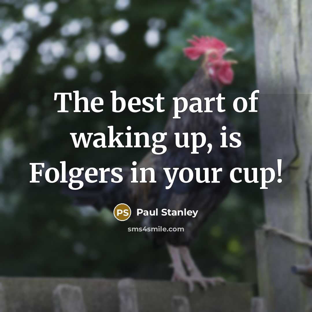 “The best part of waking up, is Folgers in your cup!” quote by Paul Stanley