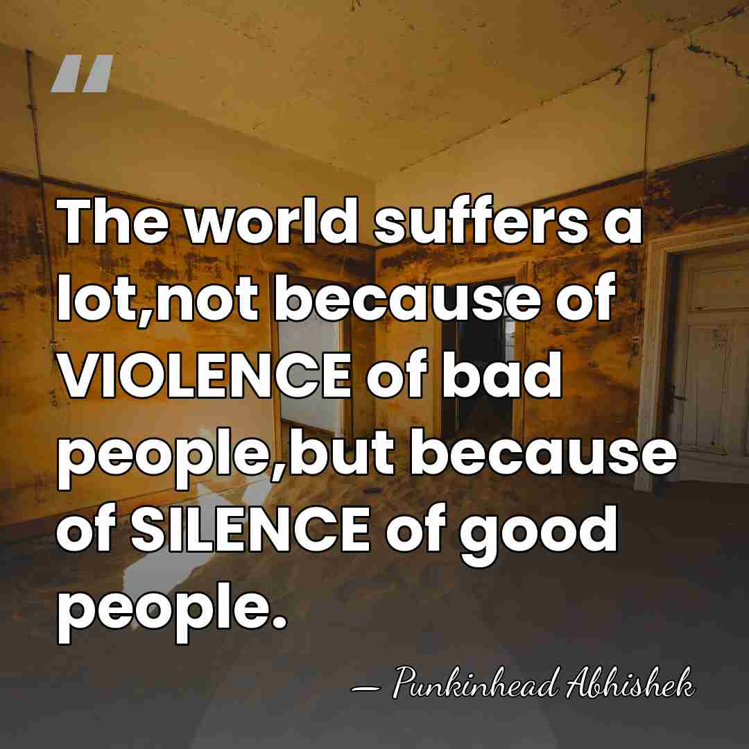 The world suffers a lot,not because of VIOLENCE of bad people,but because&hellip; - Punkinhead Abhishek