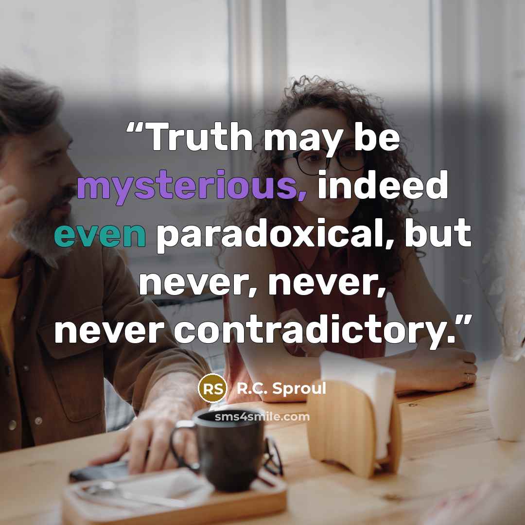 “Truth may be mysterious, indeed even paradoxical, but never, never, never contradictory.” quote by R.C. Sproul